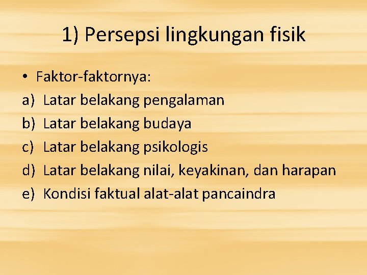 1) Persepsi lingkungan fisik • Faktor-faktornya: a) Latar belakang pengalaman b) Latar belakang budaya