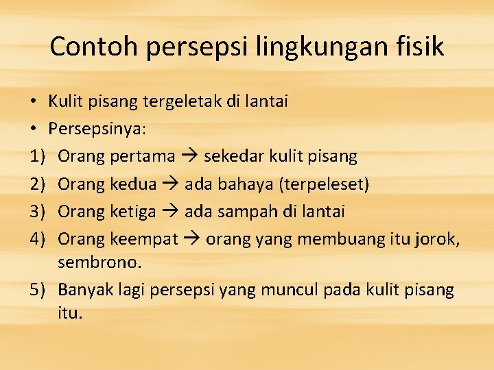 Contoh persepsi lingkungan fisik • Kulit pisang tergeletak di lantai • Persepsinya: 1) Orang