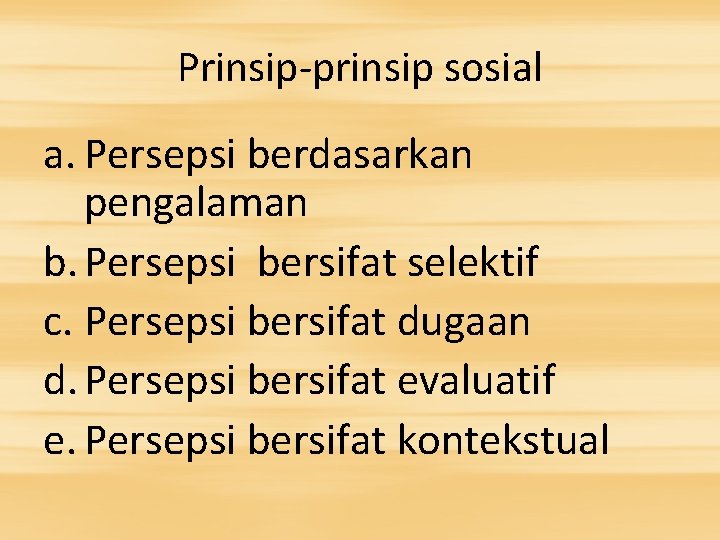 Prinsip-prinsip sosial a. Persepsi berdasarkan pengalaman b. Persepsi bersifat selektif c. Persepsi bersifat dugaan