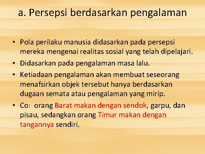 a. Persepsi berdasarkan pengalaman • Pola perilaku manusia didasarkan pada persepsi mereka mengenai realitas