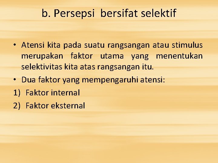 b. Persepsi bersifat selektif • Atensi kita pada suatu rangsangan atau stimulus merupakan faktor