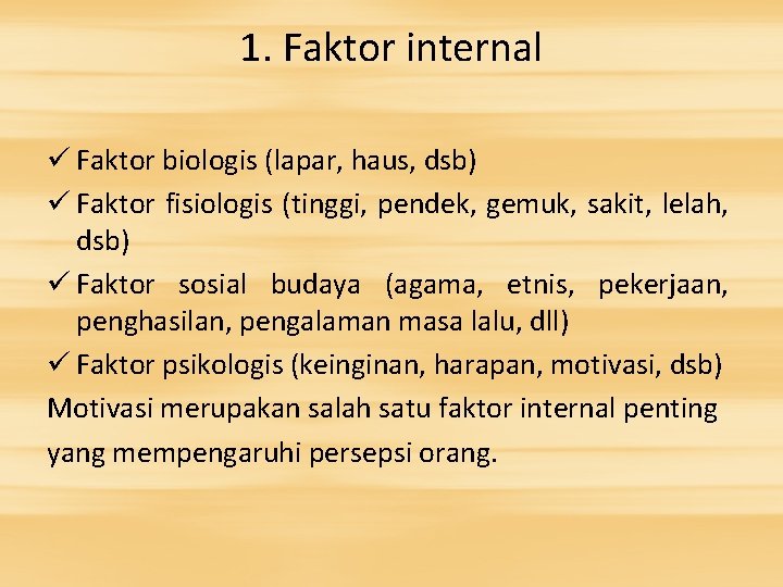 1. Faktor internal ü Faktor biologis (lapar, haus, dsb) ü Faktor fisiologis (tinggi, pendek,