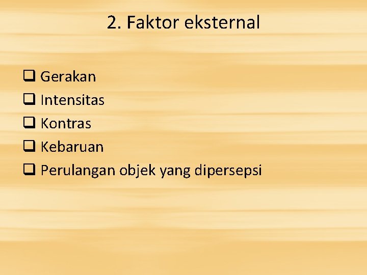 2. Faktor eksternal q Gerakan q Intensitas q Kontras q Kebaruan q Perulangan objek