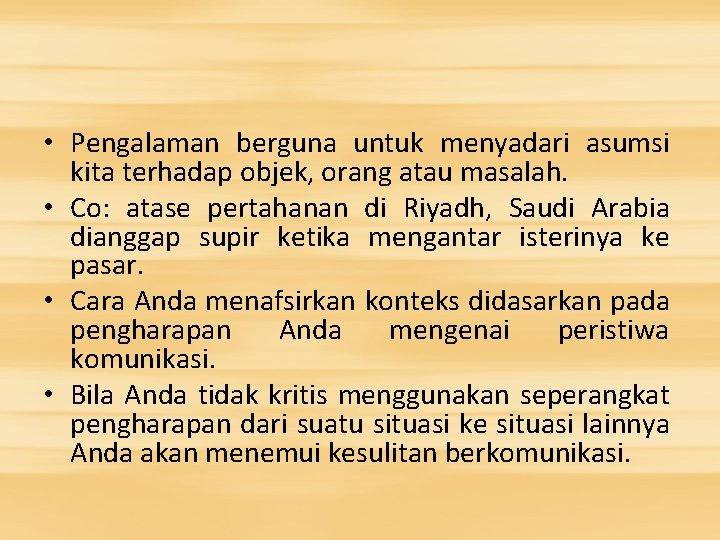  • Pengalaman berguna untuk menyadari asumsi kita terhadap objek, orang atau masalah. •