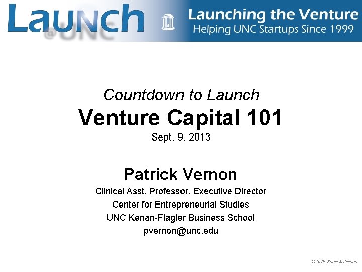 Countdown to Launch Venture Capital 101 Sept. 9, 2013 Patrick Vernon Clinical Asst. Professor,