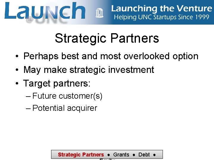 Strategic Partners • Perhaps best and most overlooked option • May make strategic investment