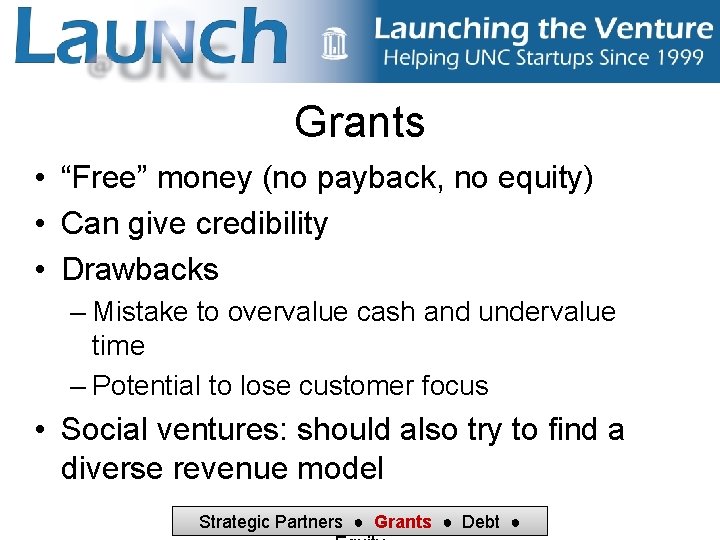 Grants • “Free” money (no payback, no equity) • Can give credibility • Drawbacks