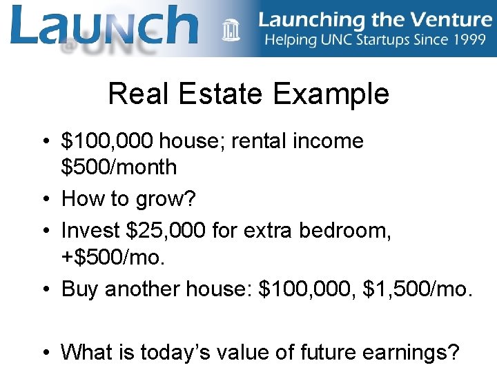 Real Estate Example • $100, 000 house; rental income $500/month • How to grow?