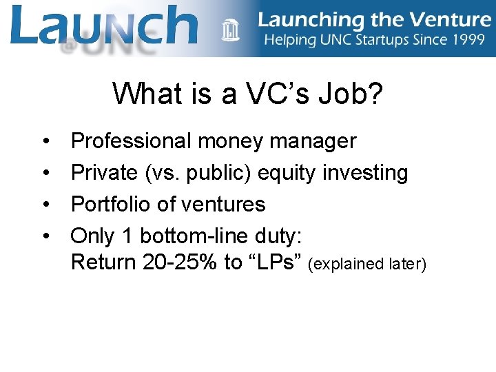 What is a VC’s Job? • • Professional money manager Private (vs. public) equity