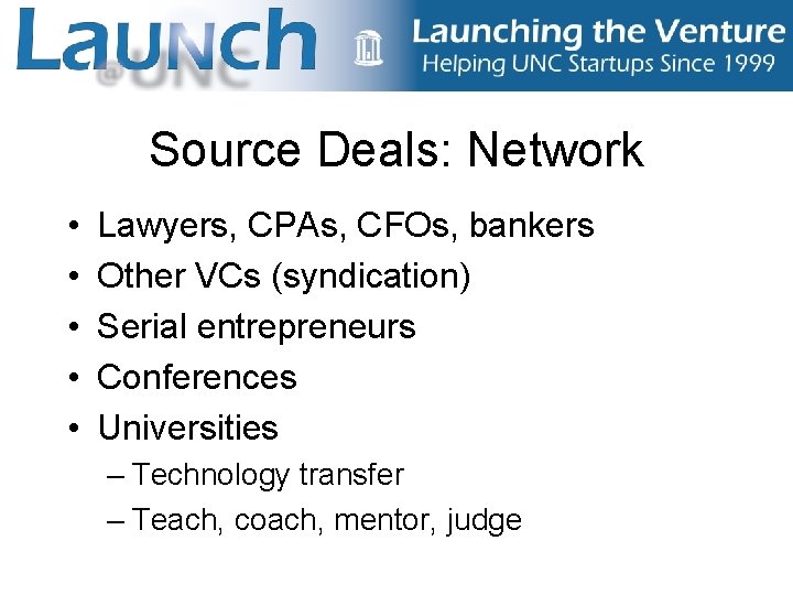 Source Deals: Network • • • Lawyers, CPAs, CFOs, bankers Other VCs (syndication) Serial