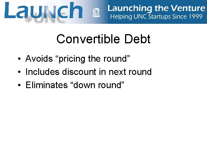 Convertible Debt • Avoids “pricing the round” • Includes discount in next round •