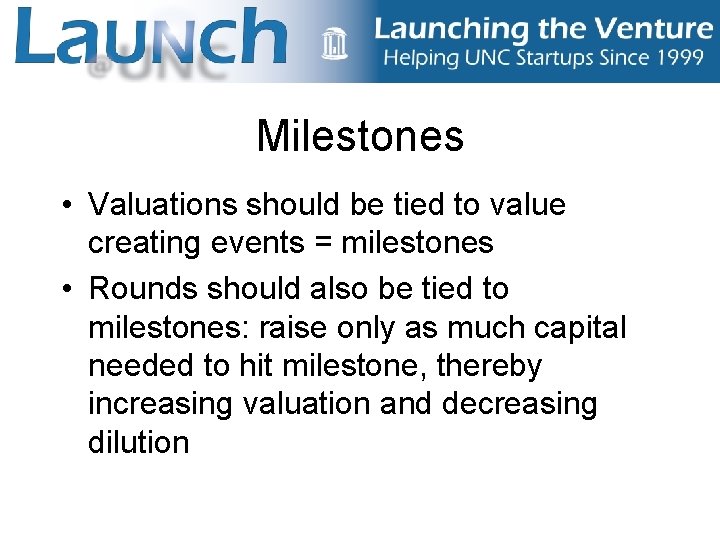 Milestones • Valuations should be tied to value creating events = milestones • Rounds