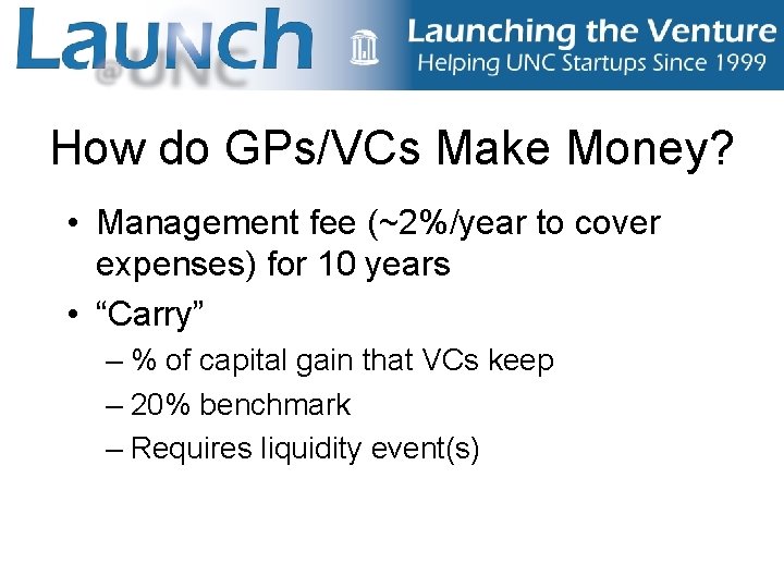 How do GPs/VCs Make Money? • Management fee (~2%/year to cover expenses) for 10