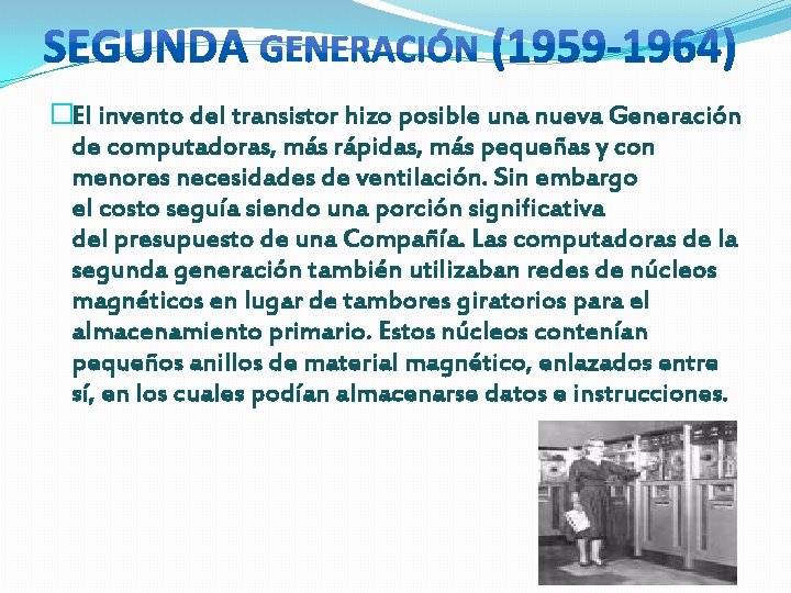 �El invento del transistor hizo posible una nueva Generación de computadoras, más rápidas, más