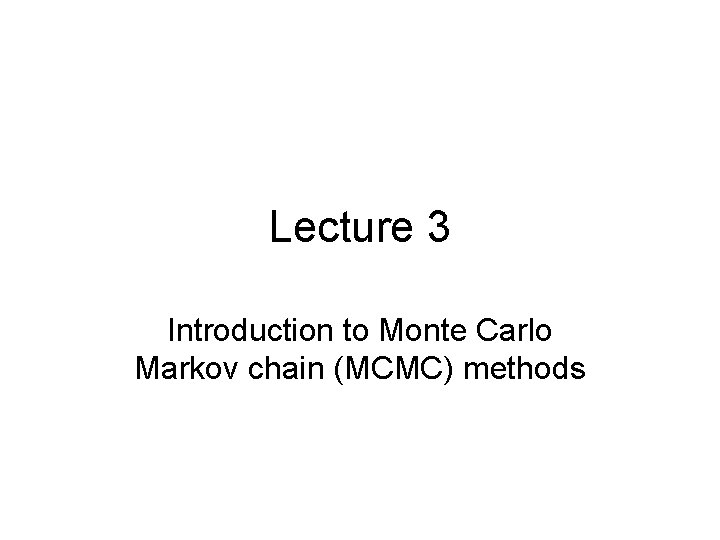 Lecture 3 Introduction to Monte Carlo Markov chain (MCMC) methods 