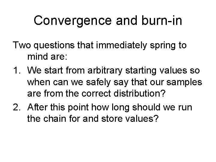 Convergence and burn-in Two questions that immediately spring to mind are: 1. We start