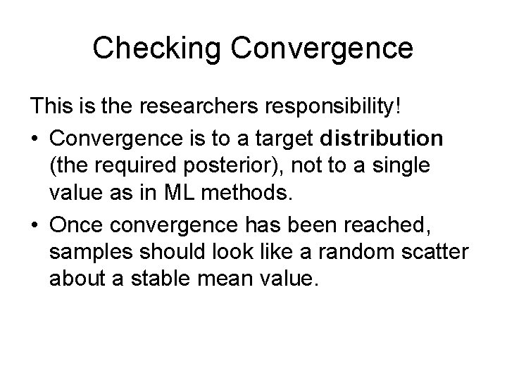 Checking Convergence This is the researchers responsibility! • Convergence is to a target distribution