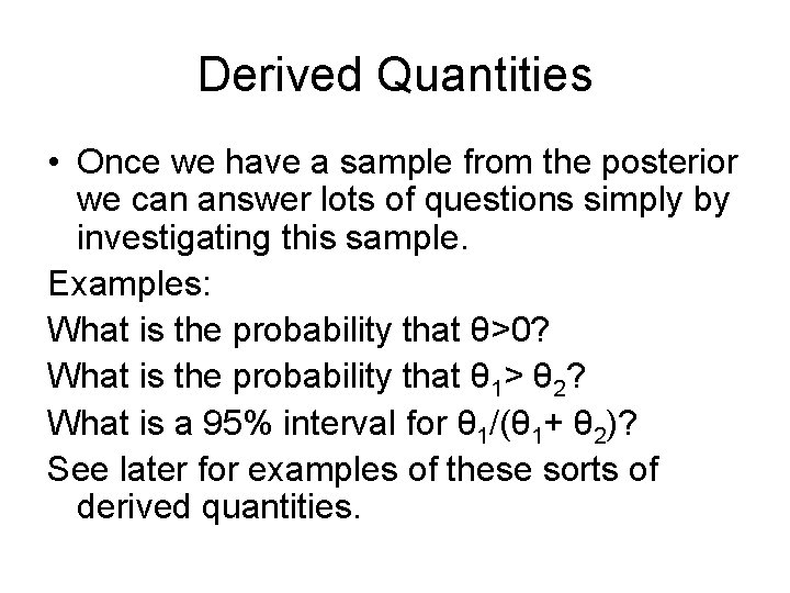Derived Quantities • Once we have a sample from the posterior we can answer