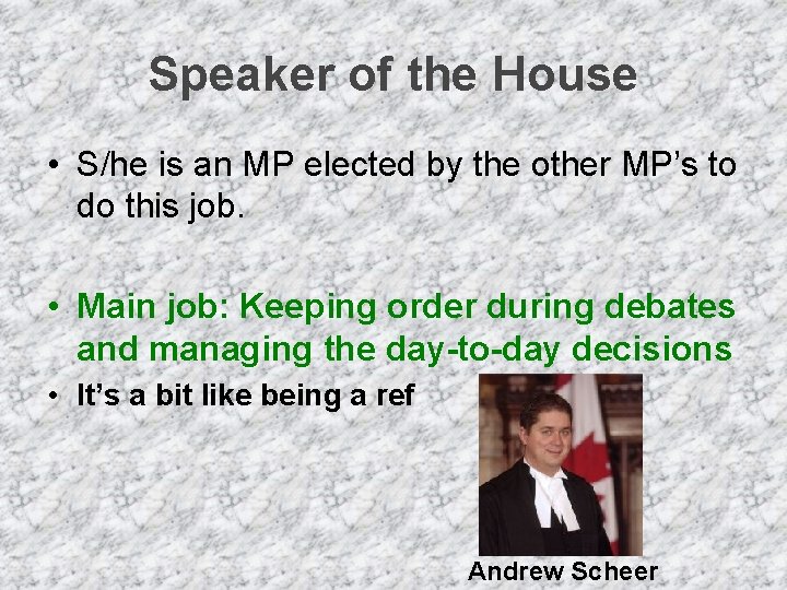 Speaker of the House • S/he is an MP elected by the other MP’s Speaker of the House • S/he is an MP elected by the other MP’s