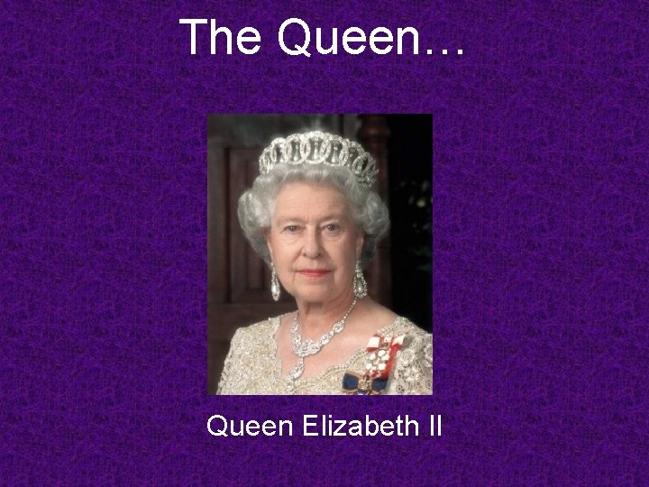 The Queen… Queen Elizabeth II The Queen… Queen Elizabeth II