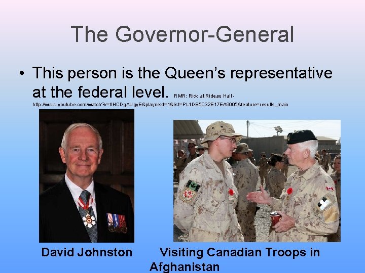 The Governor-General • This person is the Queen’s representative at the federal level. RMR: The Governor-General • This person is the Queen’s representative at the federal level. RMR: