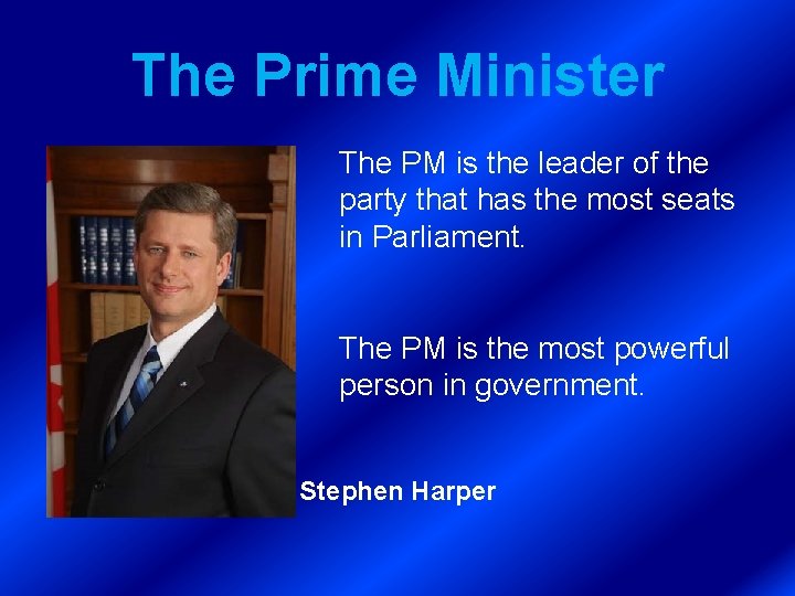 The Prime Minister The PM is the leader of the party that has the The Prime Minister The PM is the leader of the party that has the