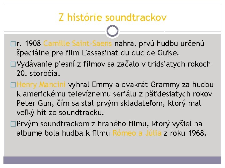 Z histórie soundtrackov �r. 1908 Camille Saint-Saens nahral prvú hudbu určenú špeciálne pre film