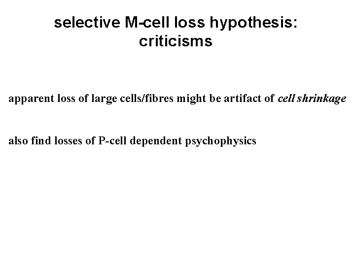 selective M-cell loss hypothesis: criticisms apparent loss of large cells/fibres might be artifact of