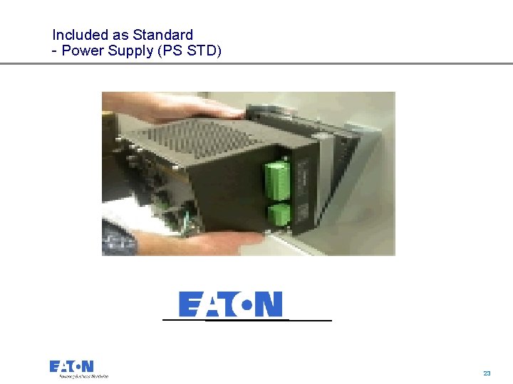 Included as Standard - Power Supply (PS STD) 23 23 