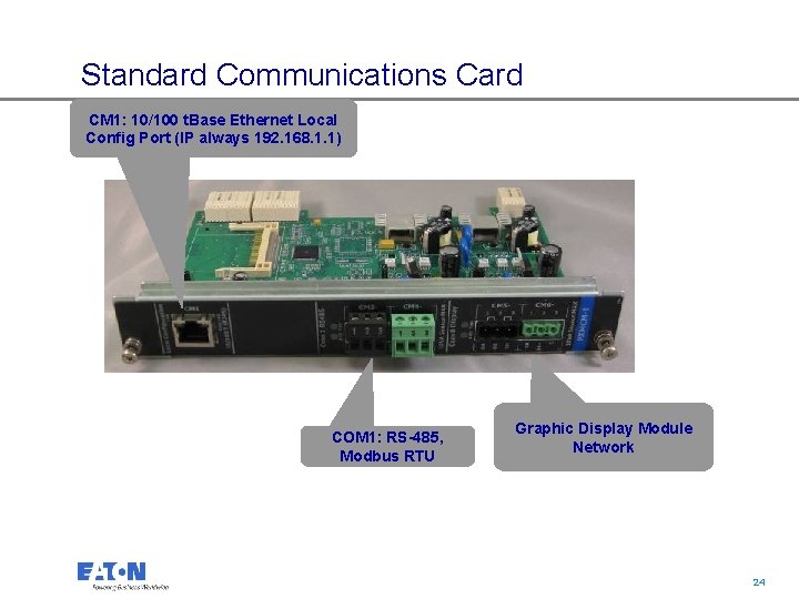 Standard Communications Card CM 1: 10/100 t. Base Ethernet Local Config Port (IP always