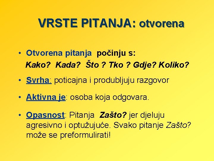 VRSTE PITANJA: otvorena • Otvorena pitanja počinju s: Kako? Kada? Što ? Tko ?