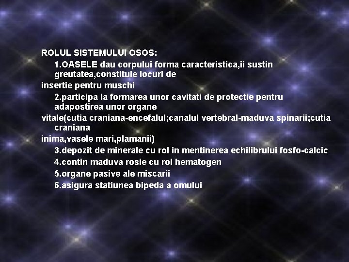 ROLUL SISTEMULUI OSOS: 1. OASELE dau corpului forma caracteristica, ii sustin greutatea, constituie locuri ROLUL SISTEMULUI OSOS: 1. OASELE dau corpului forma caracteristica, ii sustin greutatea, constituie locuri