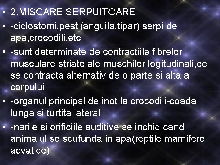 • 2. MISCARE SERPUITOARE • -ciclostomi, pesti(anguila, tipar), serpi de apa, crocodili. etc • 2. MISCARE SERPUITOARE • -ciclostomi, pesti(anguila, tipar), serpi de apa, crocodili. etc