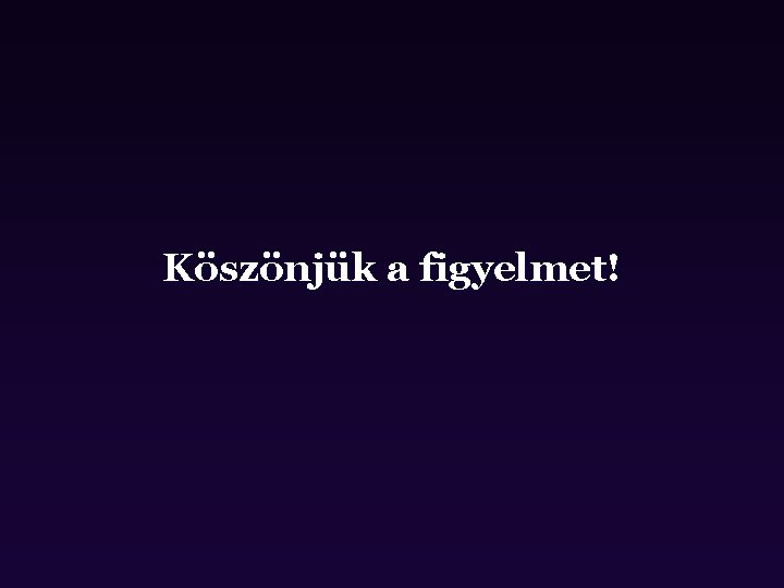 Köszönjük a figyelmet! 