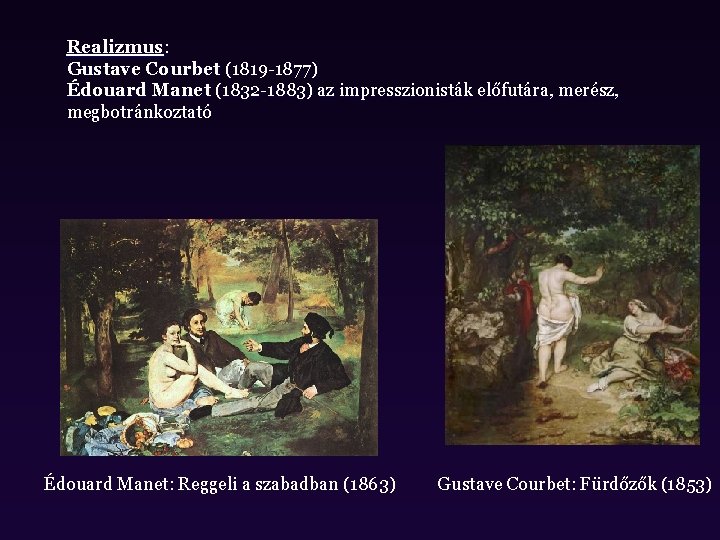 Realizmus: Gustave Courbet (1819 -1877) Édouard Manet (1832 -1883) az impresszionisták előfutára, merész, megbotránkoztató