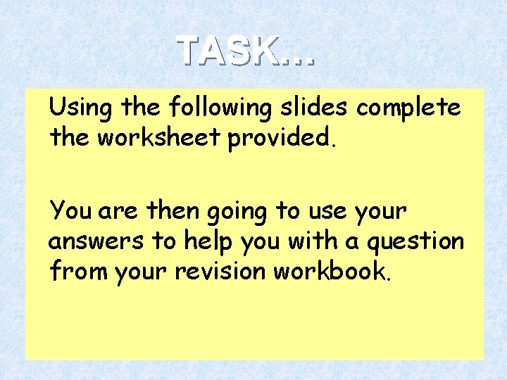 TASK… Using the following slides complete the worksheet provided. You are then going to