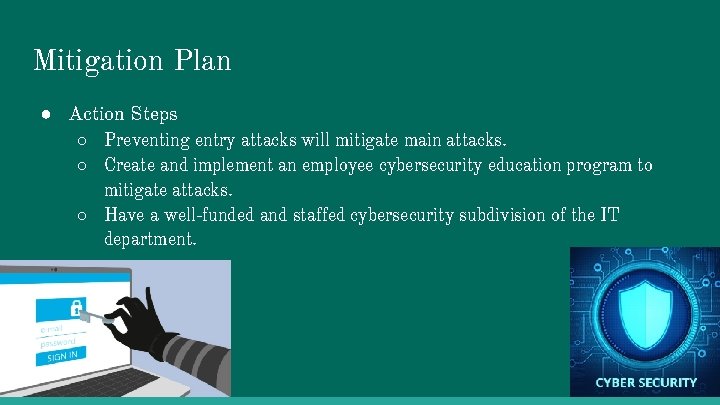 Mitigation Plan ● Action Steps ○ Preventing entry attacks will mitigate main attacks. ○