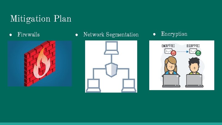 Mitigation Plan ● Firewalls ● Network Segmentation ● Encryption 