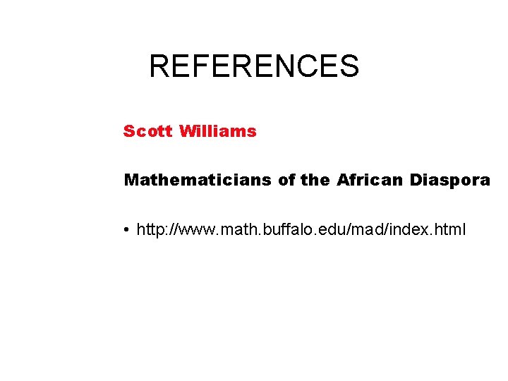 REFERENCES Scott Williams Mathematicians of the African Diaspora • http: //www. math. buffalo. edu/mad/index.