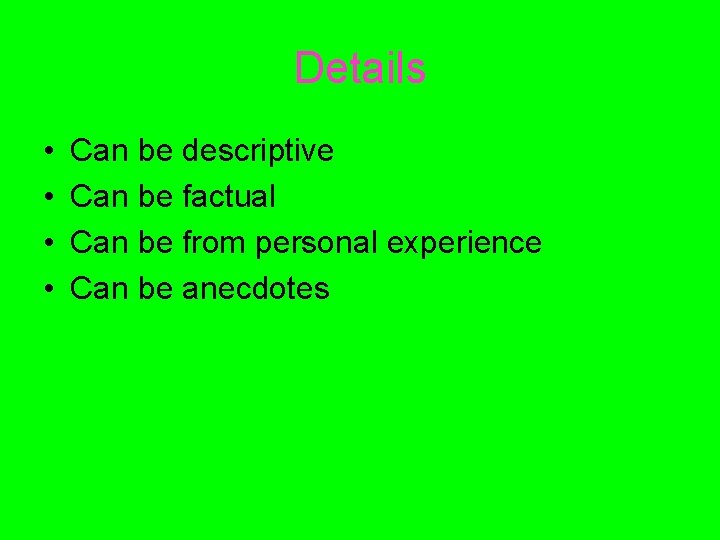 Details • • Can be descriptive Can be factual Can be from personal experience