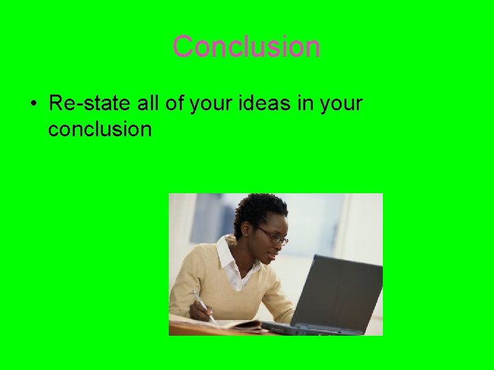 Conclusion • Re-state all of your ideas in your conclusion 