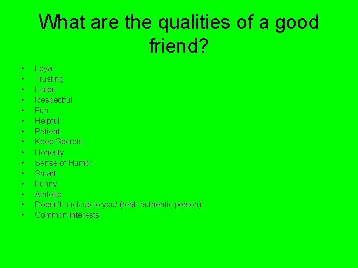 What are the qualities of a good friend? • • • • Loyal Trusting