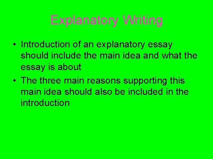 Explanatory Writing • Introduction of an explanatory essay should include the main idea and