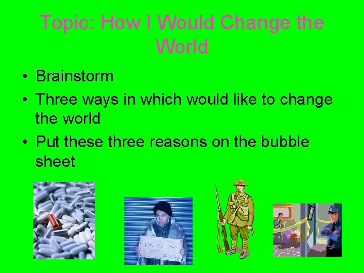 Topic: How I Would Change the World • Brainstorm • Three ways in which