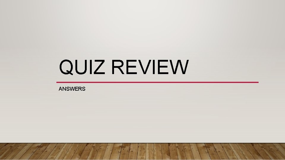 QUIZ REVIEW ANSWERS 