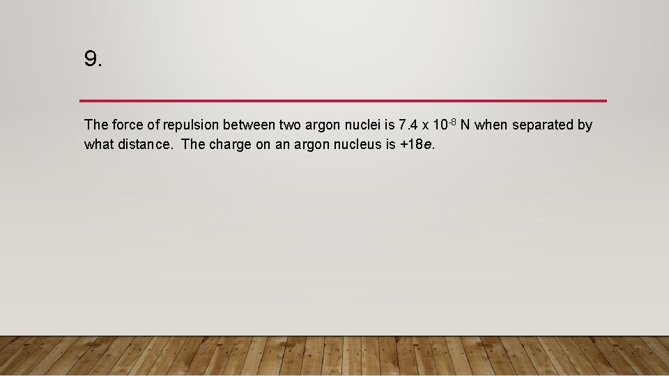 9. The force of repulsion between two argon nuclei is 7. 4 x 10