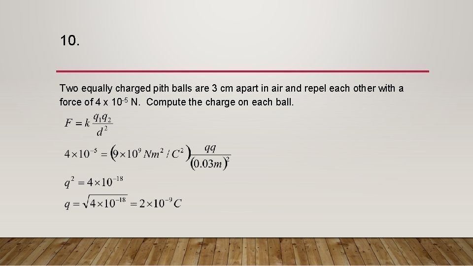 10. Two equally charged pith balls are 3 cm apart in air and repel 10. Two equally charged pith balls are 3 cm apart in air and repel