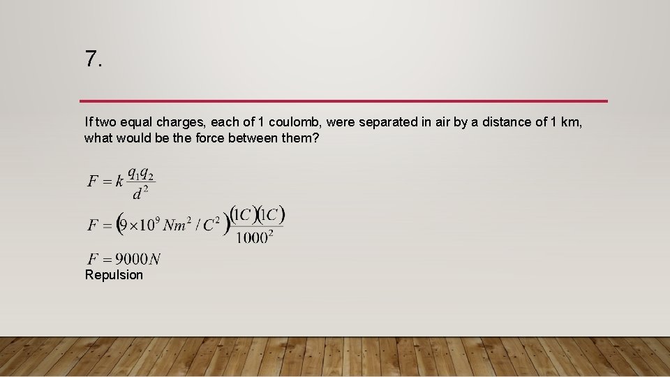 7. If two equal charges, each of 1 coulomb, were separated in air by