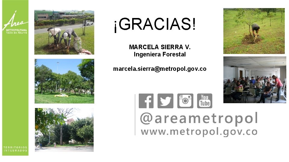 ¡GRACIAS! MARCELA SIERRA V. Ingeniera Forestal marcela. sierra@metropol. gov. co 