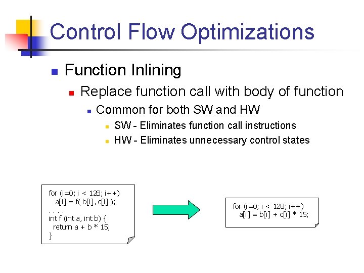Control Flow Optimizations n Function Inlining n Replace function call with body of function